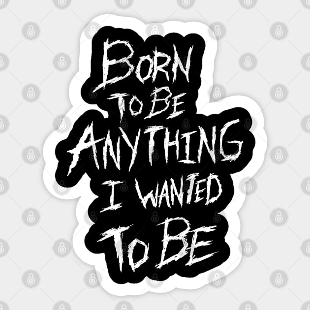 Born to be Anything I Wanted to Be Sticker by NightmareCraftStudio